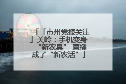 「市州党报关注」关岭：手机变身“新农具” 直播成了“新农活”