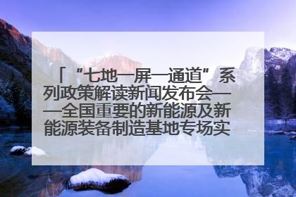 “七地一屏一通道”系列政策解读新闻发布会——全国重要的新能源及新能源装备制造基地专场实录（文+图）