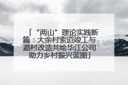 “两山”理论实践新篇：大余村索道竣工与潞村改造共绘华江公司助力乡村振兴蓝图