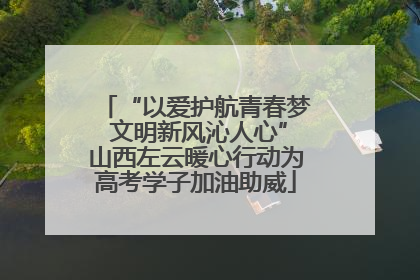 “以爱护航青春梦 文明新风沁人心”山西左云暖心行动为高考学子加油助威