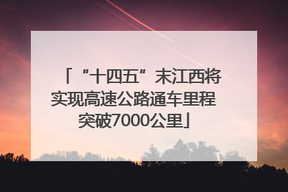 “十四五”末江西将实现高速公路通车里程突破7000公里