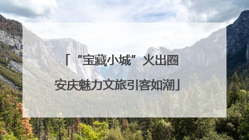 “宝藏小城”火出圈 安庆魅力文旅引客如潮