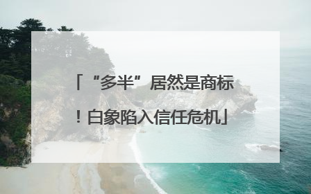 “多半”居然是商标！白象陷入信任危机