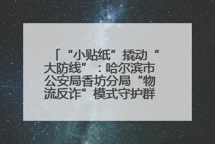 “小贴纸”撬动“大防线”：哈尔滨市公安局香坊分局“物流反诈”模式守护群众“钱袋子”