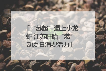 “苏超”遇上小龙虾 江苏盱眙“燃”动夏日消费活力
