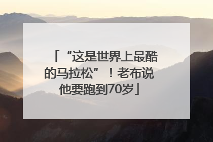 “这是世界上最酷的马拉松”！老布说他要跑到70岁