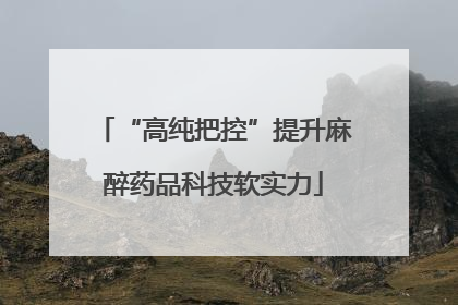 “高纯把控”提升麻醉药品科技软实力