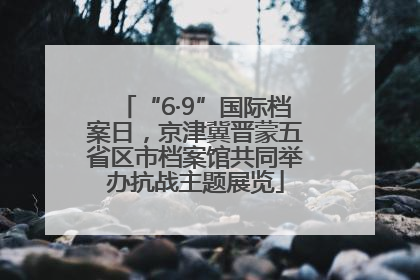 “6·9”国际档案日，京津冀晋蒙五省区市档案馆共同举办抗战主题展览