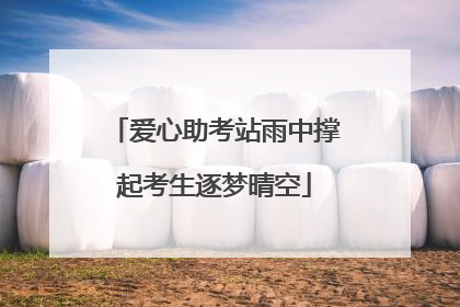 爱心助考站雨中撑起考生逐梦晴空