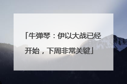 牛弹琴：伊以大战已经开始，下周非常关键