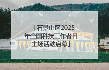 石景山区2025年全国科技工作者日主场活动启幕