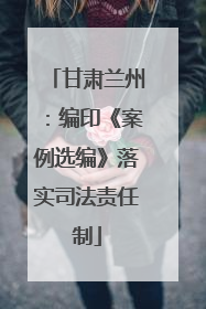甘肃兰州：编印《案例选编》落实司法责任制