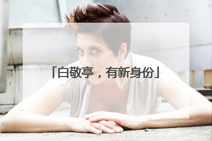 白敬亭，有新身份
