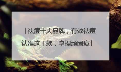 祛痘十大品牌，有效祛痘认准这十款，拿捏顽固痘