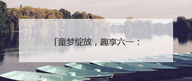 童梦绽放，趣享六一：福莱山街道中心幼儿园六一欢乐颂趣味多多