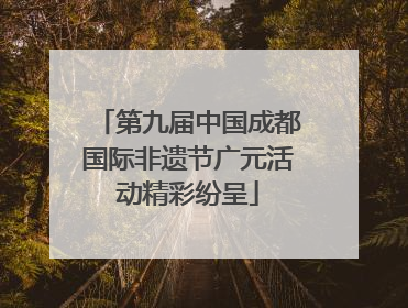 第九届中国成都国际非遗节广元活动精彩纷呈