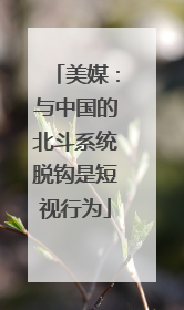 美媒：与中国的北斗系统脱钩是短视行为