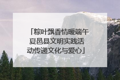 粽叶飘香情暖端午 夏邑县文明实践活动传递文化与爱心