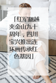红军翻越夹金山九十周年，四川宝兴推出连环画传承红色基因