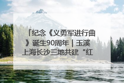 纪念《义勇军进行曲》诞生90周年｜玉溪上海长沙三地共建“红色思政教育共同体”