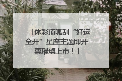 体彩顶呱刮“好运全开”星座主题即开票璀璨上市！