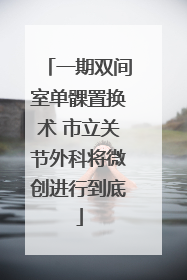 一期双间室单髁置换术 市立关节外科将微创进行到底