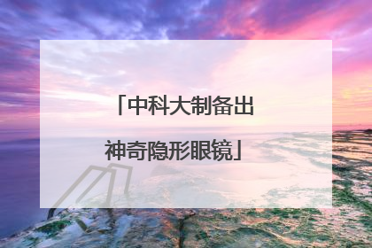 中科大制备出神奇隐形眼镜