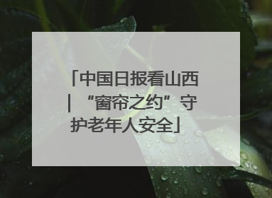 中国日报看山西｜“窗帘之约”守护老年人安全