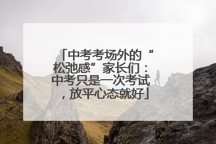 中考考场外的“松弛感”家长们：中考只是一次考试，放平心态就好