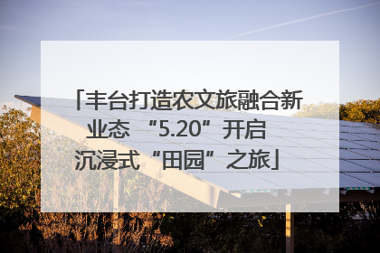 丰台打造农文旅融合新业态 “5.20”开启沉浸式“田园”之旅