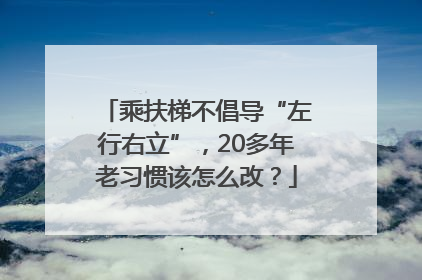 乘扶梯不倡导“左行右立”，20多年老习惯该怎么改？