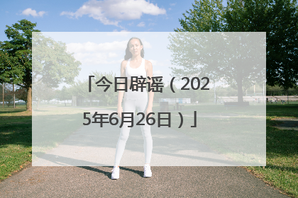 今日辟谣（2025年6月26日）