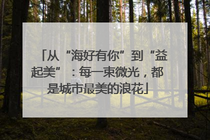 从“海好有你”到“益起美”：每一束微光，都是城市最美的浪花
