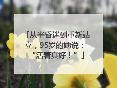 从半昏迷到重新站立，95岁的她说：“活着真好！”