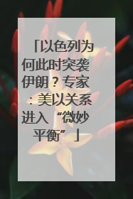 以色列为何此时突袭伊朗？专家：美以关系进入“微妙平衡”