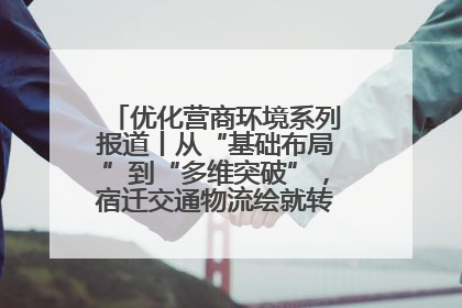 优化营商环境系列报道丨从“基础布局”到“多维突破”，宿迁交通物流绘就转型增效新画卷