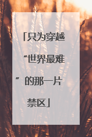 只为穿越“世界最难”的那一片禁区