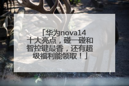 华为nova14十大亮点，碰一碰和智控键最香，还有超级福利能领取！