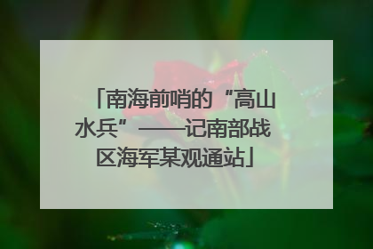南海前哨的“高山水兵”——记南部战区海军某观通站