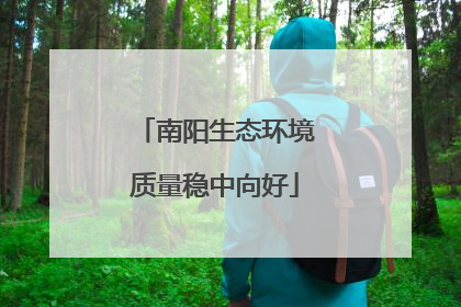 南阳生态环境质量稳中向好