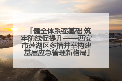 健全体系强基础 筑牢防线促提升——西安市莲湖区多措并举构建基层应急管理新格局