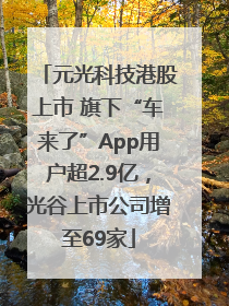元光科技港股上市 旗下“车来了”App用户超2.9亿，光谷上市公司增至69家