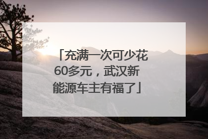 充满一次可少花60多元，武汉新能源车主有福了