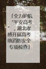 全力护航“平安高考”，湖北孝感开展高考前消防安全专项检查