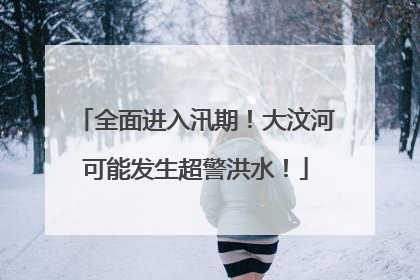全面进入汛期！大汶河可能发生超警洪水！
