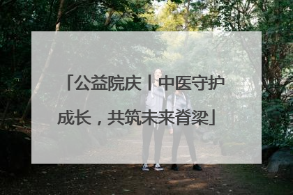 公益院庆丨中医守护成长，共筑未来脊梁