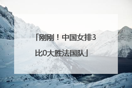 刚刚！中国女排3比0大胜法国队
