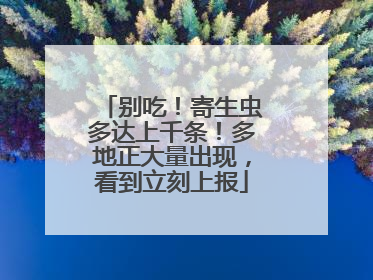 别吃！寄生虫多达上千条！多地正大量出现，看到立刻上报