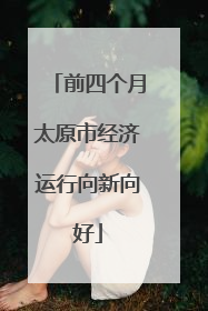 前四个月太原市经济运行向新向好