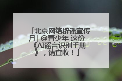 北京网络辟谣宣传月│@青少年 这份《AI谣言识别手册》，请查收！